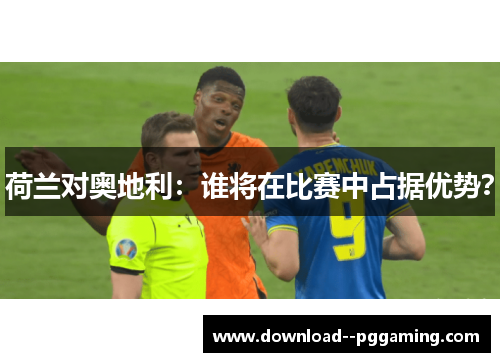 荷兰对奥地利：谁将在比赛中占据优势？