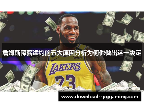 詹姆斯降薪续约的五大原因分析为何他做出这一决定 詹姆斯降薪续约的五大原因分析为何他做出这一决定
