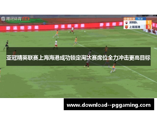 亚冠精英联赛上海海港成功锁定淘汰赛席位全力冲击更高目标