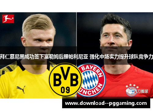 拜仁慕尼黑成功签下富勒姆后腰帕利尼亚 强化中场实力提升球队竞争力 拜仁慕尼黑成功签下富勒姆后腰帕利尼亚 强化中场实力提升球队竞争力