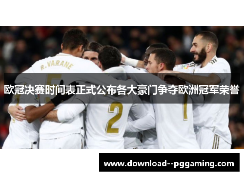 欧冠决赛时间表正式公布各大豪门争夺欧洲冠军荣誉 欧冠决赛时间表正式公布各大豪门争夺欧洲冠军荣誉