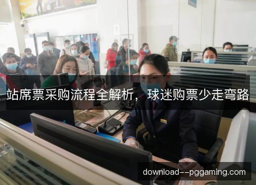 站席票采购流程全解析，球迷购票少走弯路